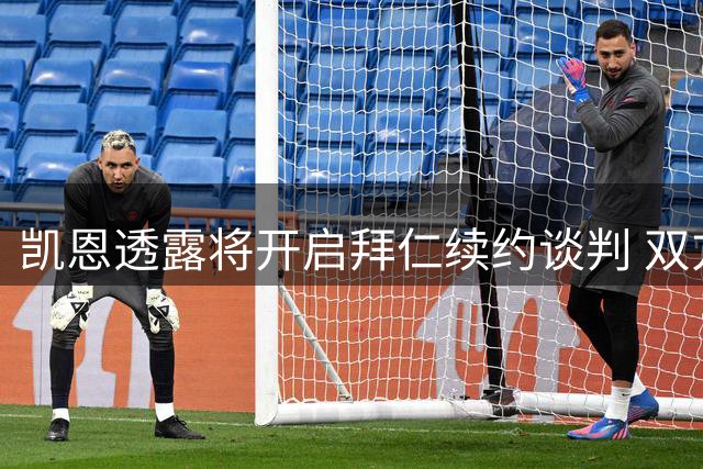 凯恩透露将开启拜仁续约谈判 双方心态平和