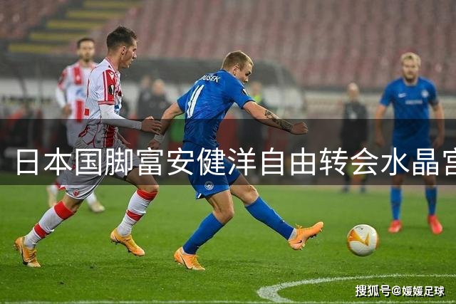 日本国脚富安健洋自由转会水晶宫 时隔一年重返英超联赛