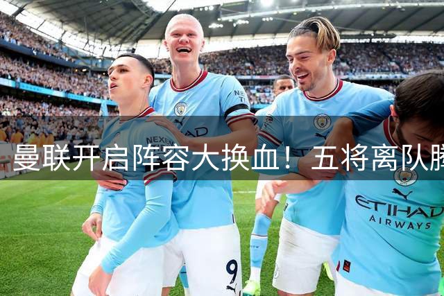曼联开启阵容大换血！五将离队腾薪资 卡里克火速签三新援