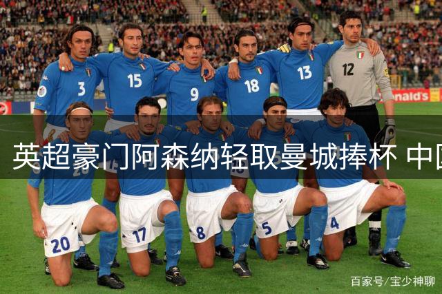 英超豪门阿森纳轻取曼城捧杯 中国男篮迎战新西兰